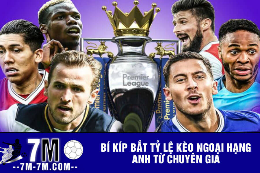 Bí kíp bắt tỷ lệ kèo Ngoại hạng Anh từ chuyên gia