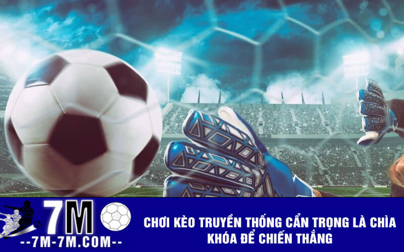Chơi kèo truyền thống cẩn trọng là chìa khóa để chiến thắng